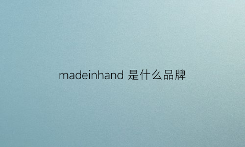 madeinhand是什么品牌(made是啥牌子)